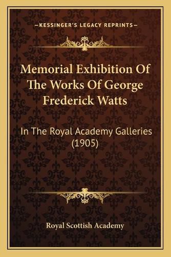 Memorial Exhibition of the Works of George Frederick Watts: In the Royal Academy Galleries (1905)