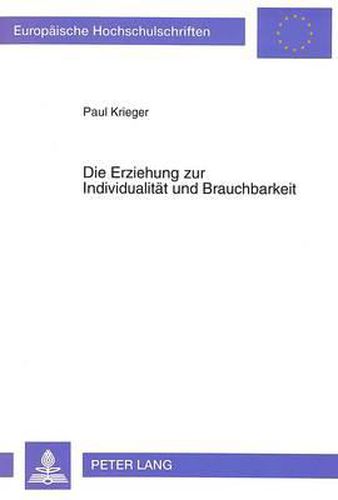 Cover image for Die Erziehung Zur Individualitaet Und Brauchbarkeit: Das Bild Vom Menschen in Der Philosophie Christian Wolffs Und Der Arbeitspaedagogik Des 18. Jahrhunderts