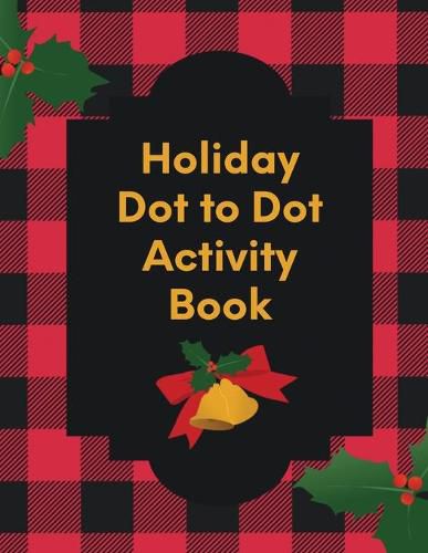 Cover image for Holiday Dot To Dot Activity Book: Activity Book For Kids - Ages 4-10 - Holiday Themed Gifts