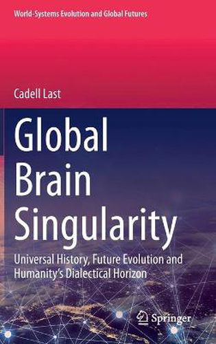 Cover image for Global Brain Singularity: Universal History, Future Evolution and Humanity's Dialectical Horizon