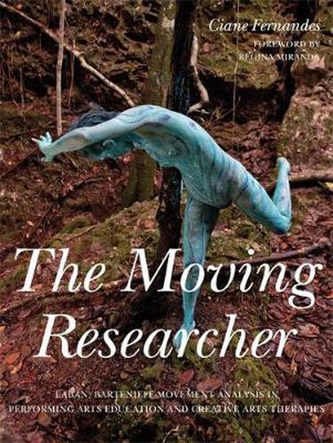 Cover image for The Moving Researcher: Laban/Bartenieff Movement Analysis in Performing Arts Education and Creative Arts Therapies