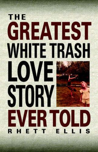 Cover image for The Greatest White Trash Love Story Ever Told