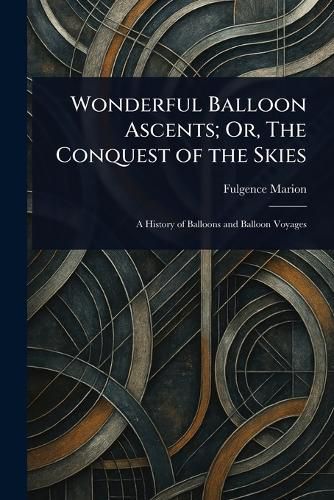 Cover image for Wonderful Balloon Ascents; Or, The Conquest of the Skies