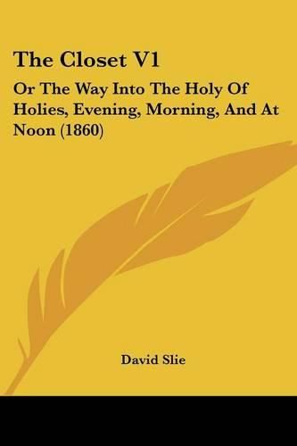 Cover image for The Closet V1: Or the Way Into the Holy of Holies, Evening, Morning, and at Noon (1860)