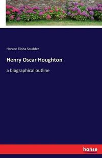 Cover image for Henry Oscar Houghton: a biographical outline