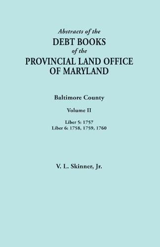 Cover image for Abstracts of the Debt Books of the Provincial Land Office of Maryland. Baltimore County, Volume II: Liber 5: 1757; Liber 6: 1758, 1759, 1760