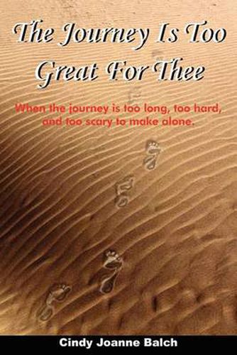 Cover image for The Journey Is Too Great For Thee: When the Journey is Too Long, Too Hard, and Too Scary to Make Alone.