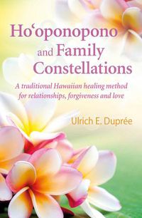 Cover image for Ho'oponopono and Family Constellations: A traditional Hawaiian healing method for relationships, forgiveness and love