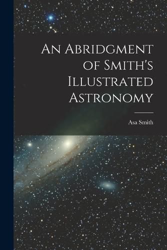 An Abridgment of Smith's Illustrated Astronomy, Asa Smith ...