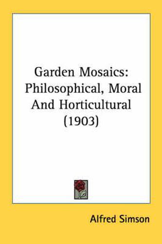 Garden Mosaics: Philosophical, Moral and Horticultural (1903)