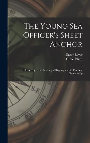 Cover image for The Young Sea Officer's Sheet Anchor; or, A Key to the Leading of Rigging, and to Practical Seamanship