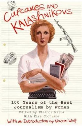 Cupcakes and Kalashnikovs: 100 years of the best Journalism by women