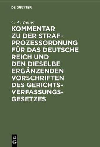 Cover image for Kommentar Zu Der Strafprozessordnung Fur Das Deutsche Reich Und Den Dieselbe Erganzenden Vorschriften Des Gerichtsverfassungsgesetzes
