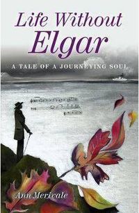 Cover image for Life Without Elgar - A Tale of  a Journeying Soul