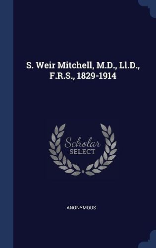 Cover image for S. Weir Mitchell, M.D., LL.D., F.R.S., 1829-1914