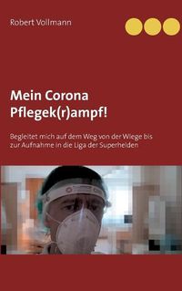 Cover image for Mein Corona Pflegek(r)ampf!: Begleitet mich auf dem Weg von der Wiege bis zur Aufnahme in die Liga der Superhelden