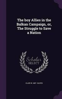 Cover image for The Boy Allies in the Balkan Campaign, Or, the Struggle to Save a Nation