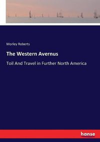 Cover image for The Western Avernus: Toil And Travel in Further North America