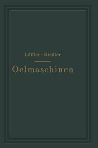 Cover image for Oelmaschinen: Wissenschaftliche Und Praktische Grundlagen Fur Bau Und Betrieb Der Verbrennungsmaschinen