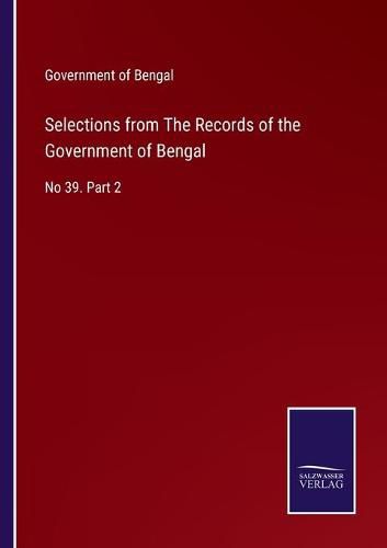 Cover image for Selections from The Records of the Government of Bengal: No 39. Part 2