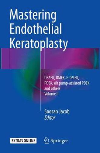 Cover image for Mastering Endothelial Keratoplasty: DSAEK, DMEK, E-DMEK, PDEK, Air pump-assisted PDEK and others, Volume II