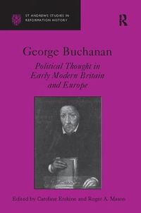 Cover image for George Buchanan: Political Thought in Early Modern Britain and Europe