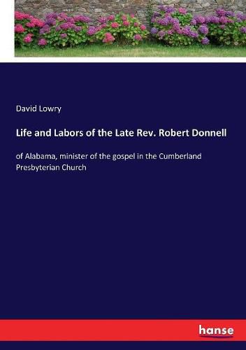 Life and Labors of the Late Rev. Robert Donnell: of Alabama, minister of the gospel in the Cumberland Presbyterian Church