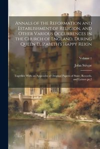 Cover image for Annals of the Reformation and Establishment of Religion, and Other Various Occurrences in the Church of England, During Queen Elizabeth's Happy Reign