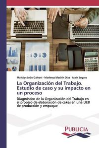 Cover image for La Organizacion del Trabajo. Estudio de caso y su impacto en un proceso