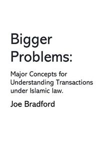 Cover image for Bigger Problems: Major Concepts for Understanding Transactions under Islamic law