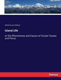 Cover image for Island Life: or the Phenomena and Causes of Insular Faunas and Floras