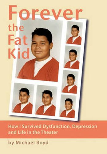 Cover image for Forever the Fat Kid: How I Survived Dysfunction, Depression and Life in the Theater