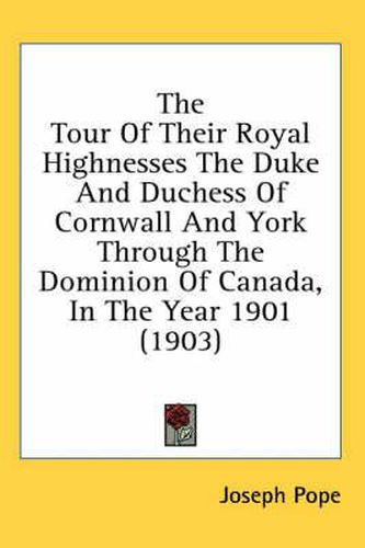 The Tour of Their Royal Highnesses the Duke and Duchess of Cornwall and York Through the Dominion of Canada, in the Year 1901 (1903)