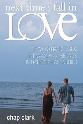 Cover image for Next Time I Fall in Love: How to Handle Sex, Intimacy, and Feelings in Dating Relationships