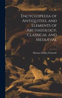 Cover image for Encyclopedia of Antiquities, and Elements of Archaeology, Classical and Mediaeval; 1