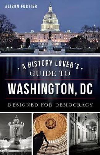 Cover image for A History Lover's Guide to Washington, Dc: Designed for Democracy