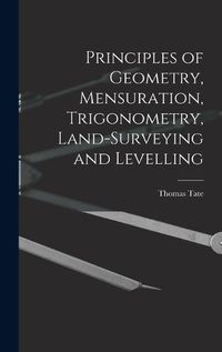 Cover image for Principles of Geometry, Mensuration, Trigonometry, Land-Surveying and Levelling