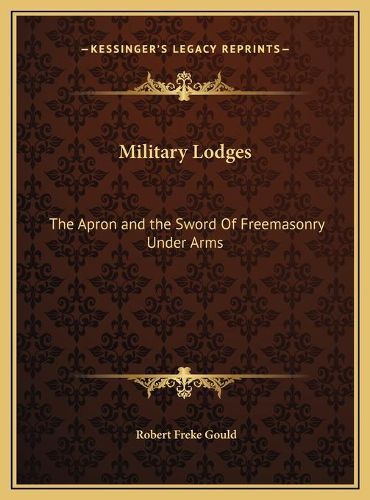 Military Lodges: The Apron and the Sword of Freemasonry Under Arms
