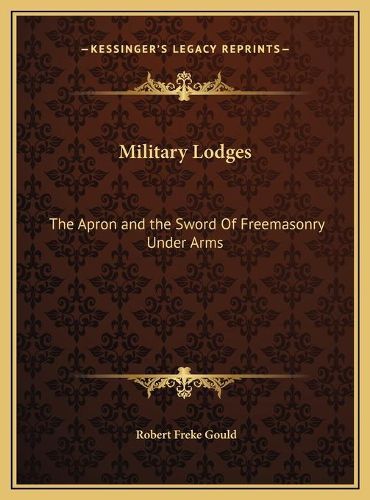 Cover image for Military Lodges: The Apron and the Sword of Freemasonry Under Arms