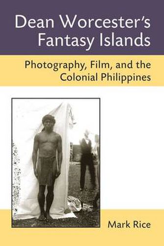 Cover image for Dean Worcester's Fantasy Islands: Photography, Film, and the Colonial Philippines