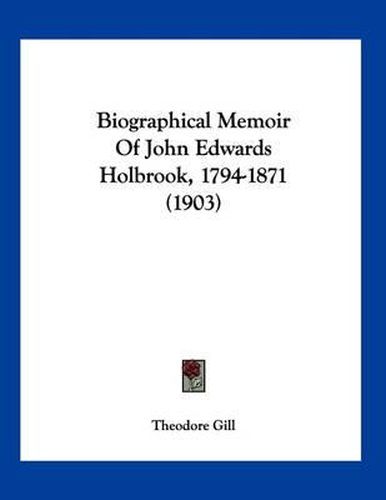 Biographical Memoir of John Edwards Holbrook, 1794-1871 (1903)