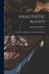 Cover image for Anaesthetic Agents: Their Mode of Exhibition and Physiological Effects