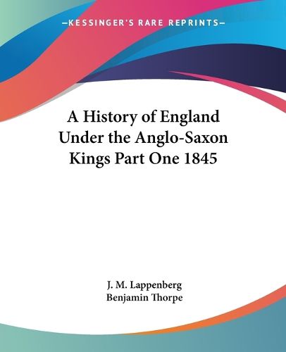 Cover image for A History of England Under the Anglo-Saxon Kings Part One 1845