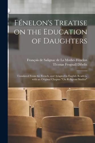 Fenelon's Treatise on the Education of Daughters: Translated From the French, and Adapted to English Readers, With an Original Chapter On Religious Studies