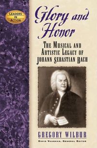 Cover image for Glory and Honor: The Music and Artistic Legacy of Johann Sebastian Bach