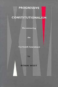 Cover image for Progressive Constitutionalism: Reconstructing the Fourteenth Amemdment