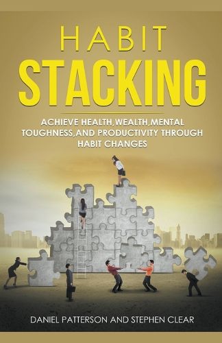 Habit Stacking: Achieve Health, Wealth, Mental Toughness, and Productivity through Habit Changes