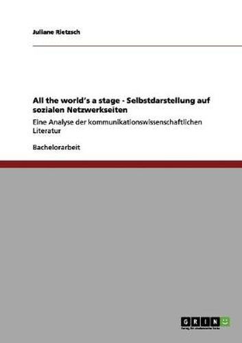 Cover image for All the world's a stage - Selbstdarstellung auf sozialen Netzwerkseiten: Eine Analyse der kommunikationswissenschaftlichen Literatur