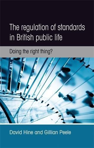 The Regulation of Standards in British Public Life: Doing the Right Thing?