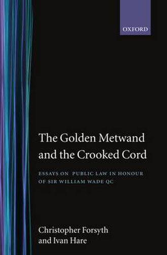 The Golden Metwand and the Crooked Cord: Essays in Honour of Sir William Wade QC